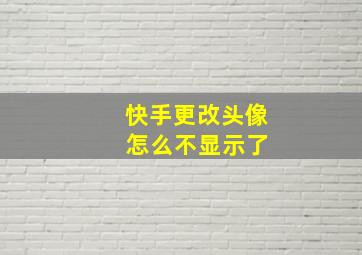 快手更改头像 怎么不显示了